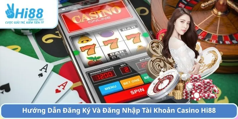 Hướng Dẫn Đăng Ký Và Đăng Nhập Tài Khoản Casino Hi88